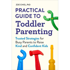 Practical Guide to Toddler Parenting: Trusted Strategies for Busy Parents to Raise Kind and Confident Kids