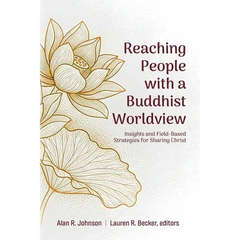 Reaching People with a Buddhist Worldview: Insights and Field-Based Strategies for Sharing Christ