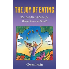 The Joy of Eating: The Anti-Diet Solution for Weight Loss and Health