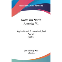 Notes On North America V1: Agricultural, Economical, And Social (1851)