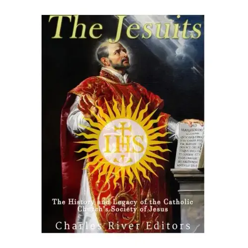 The Jesuits: The History and Legacy of the Catholic Church's Society of Jesus