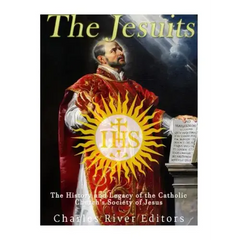 The Jesuits: The History and Legacy of the Catholic Church's Society of Jesus