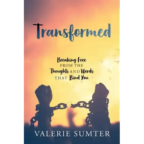 Transformed: Breaking Free from the Thoughts and Words that Bind You