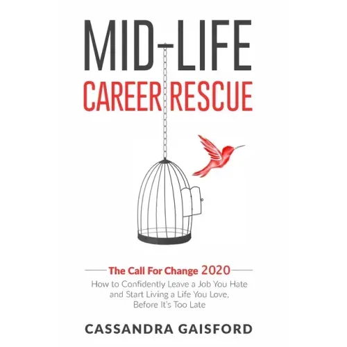 Mid-Life Career Rescue: The Call For Change 2020: How to change careers, confidently leave a job you hate, and start living a life you love, b