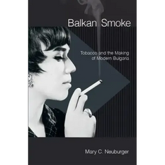Balkan Smoke: Tobacco and the Making of Modern Bulgaria