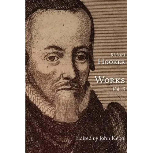 The Works of That Judicious and Learned Divine Mr. Richard Hooker, Volume 3
