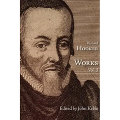 The Works of That Judicious and Learned Divine Mr. Richard Hooker, Volume 3