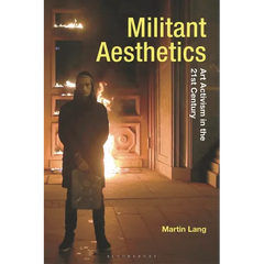 Militant Aesthetics: Art Activism in the 21st Century