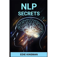 Nlp Secrets: Unveiling the Powerful Techniques of Neuro-Linguistic Programming for Personal Growth and Success (2024)
