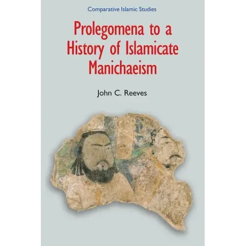 Prolegomena to a History of Islamicate Manichaeism
