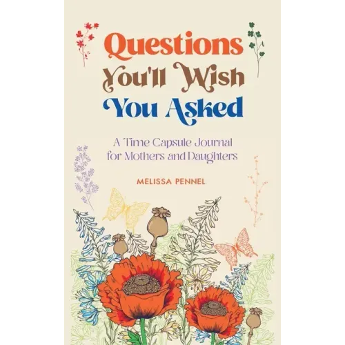 Questions You'll Wish You Asked: A Time Capsule Journal for Mothers and Daughters