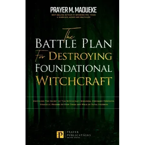 The Battle Plan for Destroying Foundational Witchcraft: Unveiling The Secret of The Witchcraft Kingdom, Contains Powerful Strategic Prayers to Stop Th