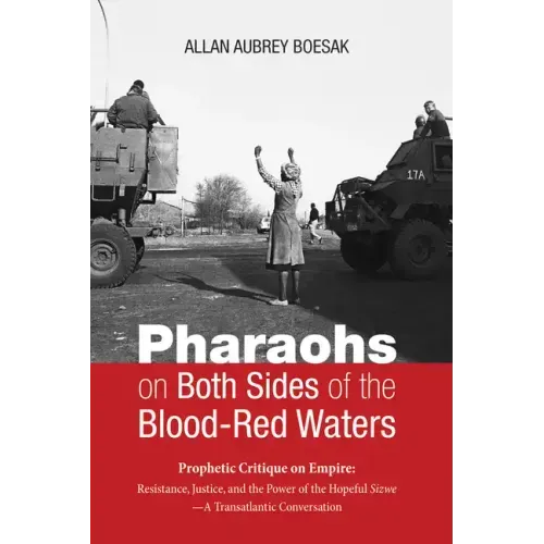 Pharaohs on Both Sides of the Blood-Red Waters: Prophetic Critique on Empire: Resistance, Justice, and the Power of the Hopeful Sizwe--A Transatlantic