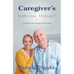 Caregiver's Survival Toolkit: Go from Surviving to Thriving