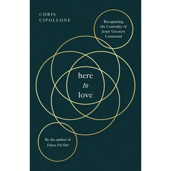Here to Love: Recapturing the Centrality of Jesus' Greatest Command