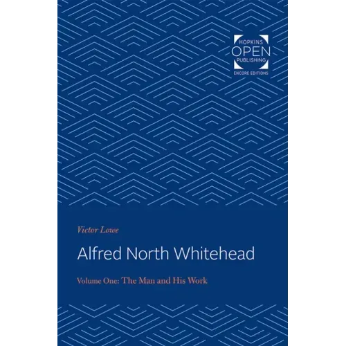 Alfred North Whitehead Vol 1: The Man and His Work