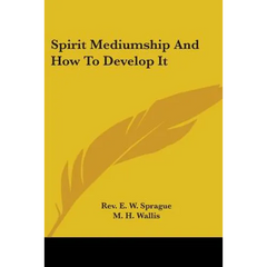 Spirit Mediumship And How To Develop It