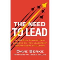 The Need to Lead: A Topgun Instructor's Lessons on How Leadership Solves Every Challenge