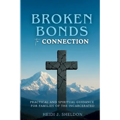 Broken Bonds to Connection: Practical and Spiritual Guidance for Families of the Incarcerated