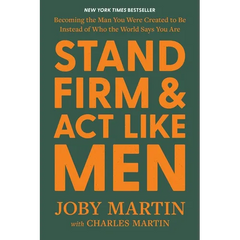 Stand Firm and ACT Like Men: Becoming the Man You Were Created to Be Instead of Who the World Says You Are