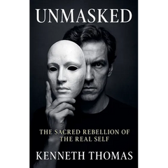 UNMASKED The Sacred Rebellion of the Real Self
