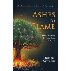 Ashes to Flame: Transforming Trauma Into Purpose
