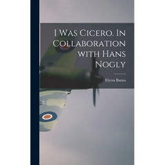 I Was Cicero. In Collaboration With Hans Nogly