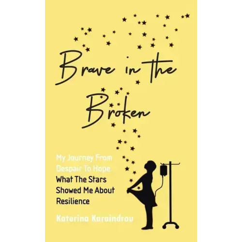 Brave in the Broken: My Journey from Despair to Hope: What the Stars Showed Me About Resilience