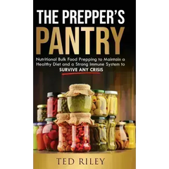 The Prepper's Pantry: Nutritional Bulk Food Prepping to Maintain a Healthy Diet and a Strong Immune System to Survive Any Crisis