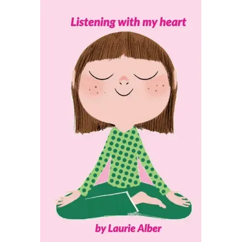 Listening with My Heart: A Complete Guide to Encouraging Children Express Their Emotions and Understand Their Feelings to Feel Calm and Focused Anytim