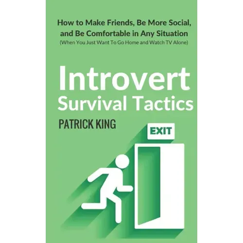 Introvert Survival Tactics: How to Make Friends, Be More Social, and Be Comfortable In Any Situation (When You Just Want to Go Home And Watch TV Alone