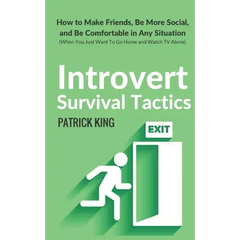 Introvert Survival Tactics: How to Make Friends, Be More Social, and Be Comfortable In Any Situation (When You Just Want to Go Home And Watch TV Alone