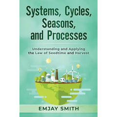 Systems, Cycles, Seasons, & Processes: Understanding and Applying the Law of Seedtime and Harvest
