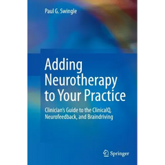 Adding Neurotherapy to Your Practice: Clinician's Guide to the Clinicalq, Neurofeedback, and Braindriving