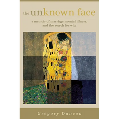 The Unknown Face: A memoir of marriage, mental illness, and the search for why