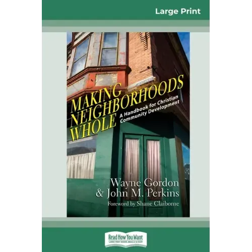 Making Neighborhoods Whole: A Handbook for Christian Community Development (16pt Large Print Edition)