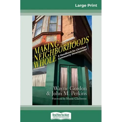 Making Neighborhoods Whole: A Handbook for Christian Community Development (16pt Large Print Edition)
