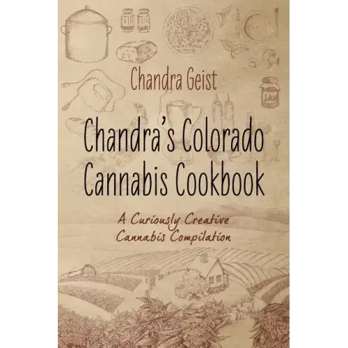 Chandra's Colorado Cannabis Cookbook: A Curiously Creative Cannabis Compliation