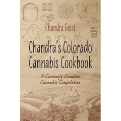 Chandra's Colorado Cannabis Cookbook: A Curiously Creative Cannabis Compliation