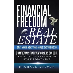 Financial Freedom With Real Estate: Start Making Money Today Because Everyone Else Is: 3 Simple Ways That Even Your Kids Can Do It: Secrets Guaranteed