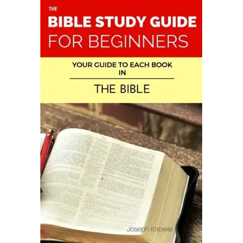 The Bible Study Guide For Beginners: Your Guide To Each Book In The Bible