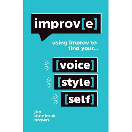 Improv(e): Using Improv to Find Your Voice, Style, and Self