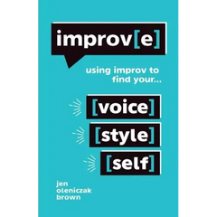 Improv(e): Using Improv to Find Your Voice, Style, and Self