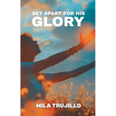 Set Apart For His Glory: The Holy Spirit Sets You Apart, Equips You and Gives You Purpose
