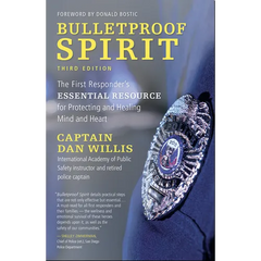 Bulletproof Spirit, 3rd Edition: The First Responder's Essential Resource for Protecting and Healing Mind and Heart