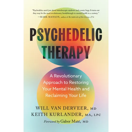 Psychedelic Therapy: A Revolutionary Approach to Restoring Your Mental Health and Reclaiming Your Life