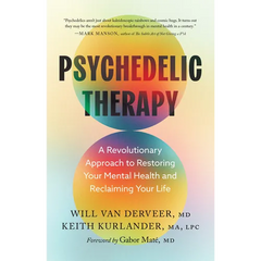 Psychedelic Therapy: A Revolutionary Approach to Restoring Your Mental Health and Reclaiming Your Life