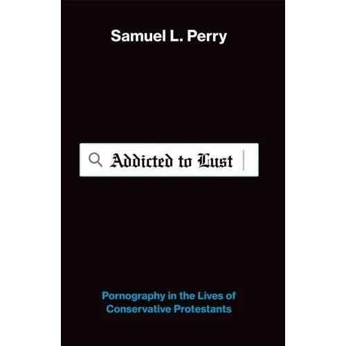 Addicted to Lust: Pornography in the Lives of Conservative Protestants