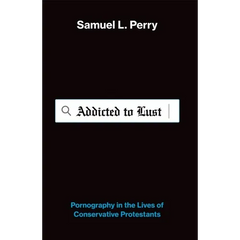 Addicted to Lust: Pornography in the Lives of Conservative Protestants