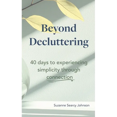 Beyond Decluttering: 40 days to experiencing simplicity through connection